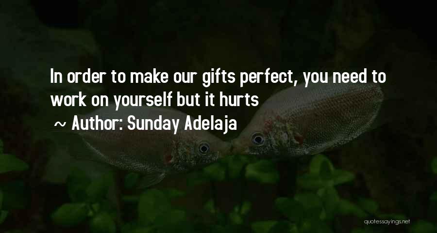 Sunday Adelaja Quotes: In Order To Make Our Gifts Perfect, You Need To Work On Yourself But It Hurts