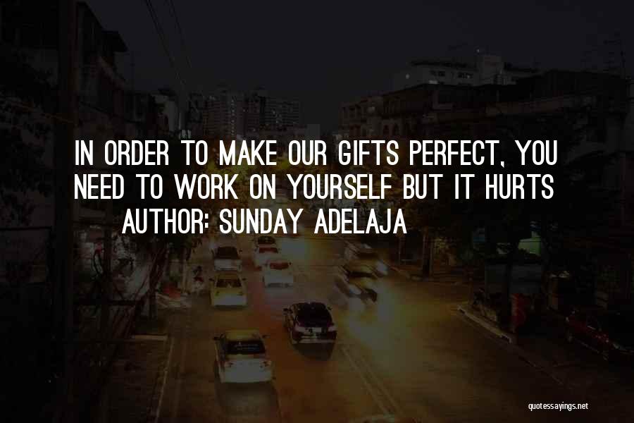 Sunday Adelaja Quotes: In Order To Make Our Gifts Perfect, You Need To Work On Yourself But It Hurts