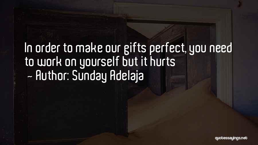 Sunday Adelaja Quotes: In Order To Make Our Gifts Perfect, You Need To Work On Yourself But It Hurts