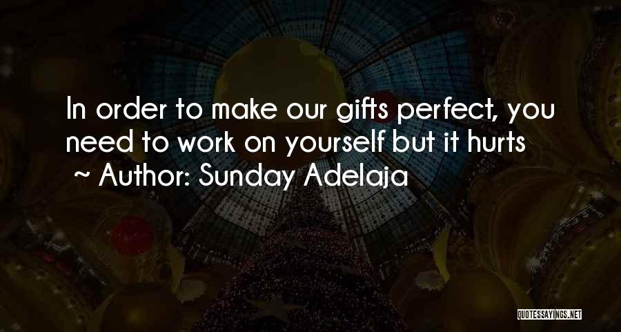 Sunday Adelaja Quotes: In Order To Make Our Gifts Perfect, You Need To Work On Yourself But It Hurts