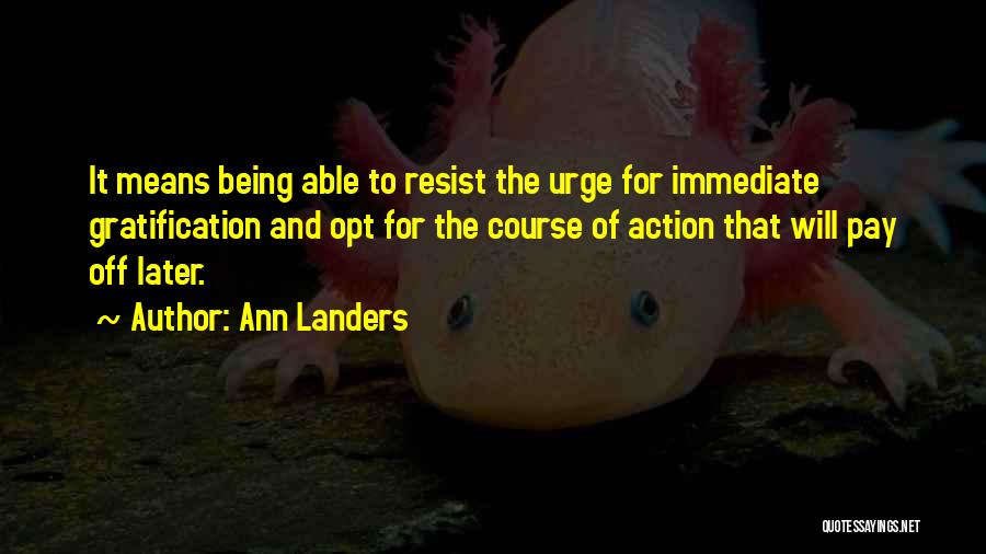 Ann Landers Quotes: It Means Being Able To Resist The Urge For Immediate Gratification And Opt For The Course Of Action That Will