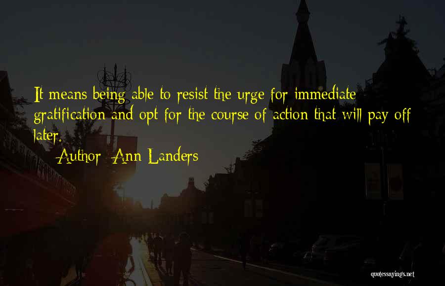 Ann Landers Quotes: It Means Being Able To Resist The Urge For Immediate Gratification And Opt For The Course Of Action That Will