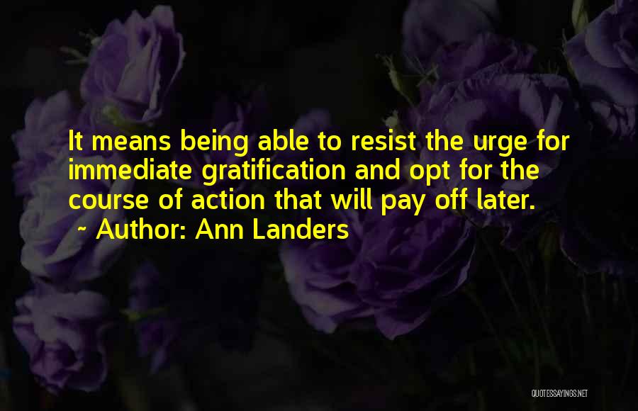 Ann Landers Quotes: It Means Being Able To Resist The Urge For Immediate Gratification And Opt For The Course Of Action That Will