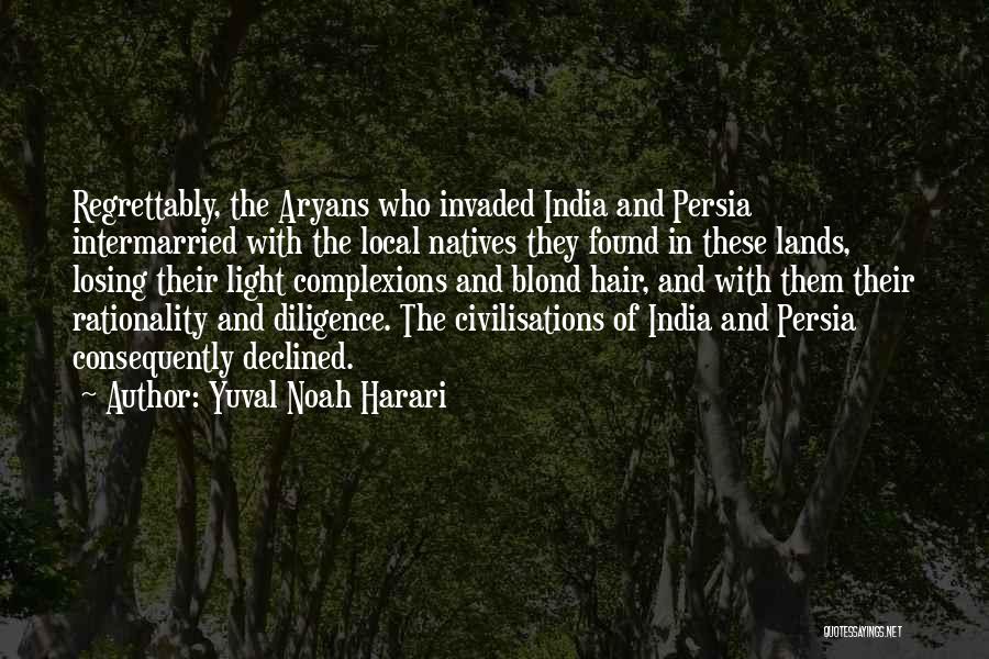 Yuval Noah Harari Quotes: Regrettably, The Aryans Who Invaded India And Persia Intermarried With The Local Natives They Found In These Lands, Losing Their