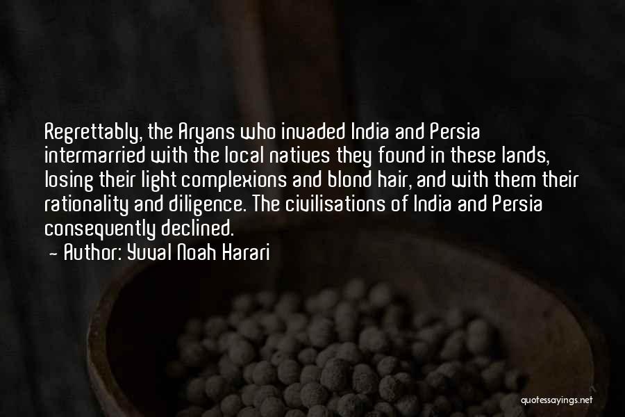 Yuval Noah Harari Quotes: Regrettably, The Aryans Who Invaded India And Persia Intermarried With The Local Natives They Found In These Lands, Losing Their