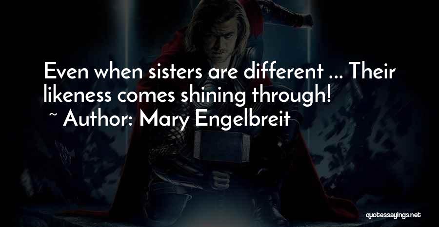 Mary Engelbreit Quotes: Even When Sisters Are Different ... Their Likeness Comes Shining Through!