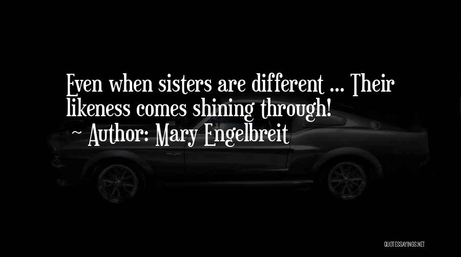 Mary Engelbreit Quotes: Even When Sisters Are Different ... Their Likeness Comes Shining Through!