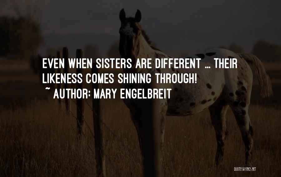 Mary Engelbreit Quotes: Even When Sisters Are Different ... Their Likeness Comes Shining Through!