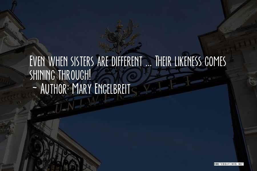 Mary Engelbreit Quotes: Even When Sisters Are Different ... Their Likeness Comes Shining Through!