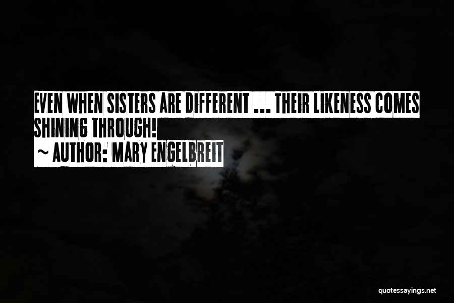 Mary Engelbreit Quotes: Even When Sisters Are Different ... Their Likeness Comes Shining Through!