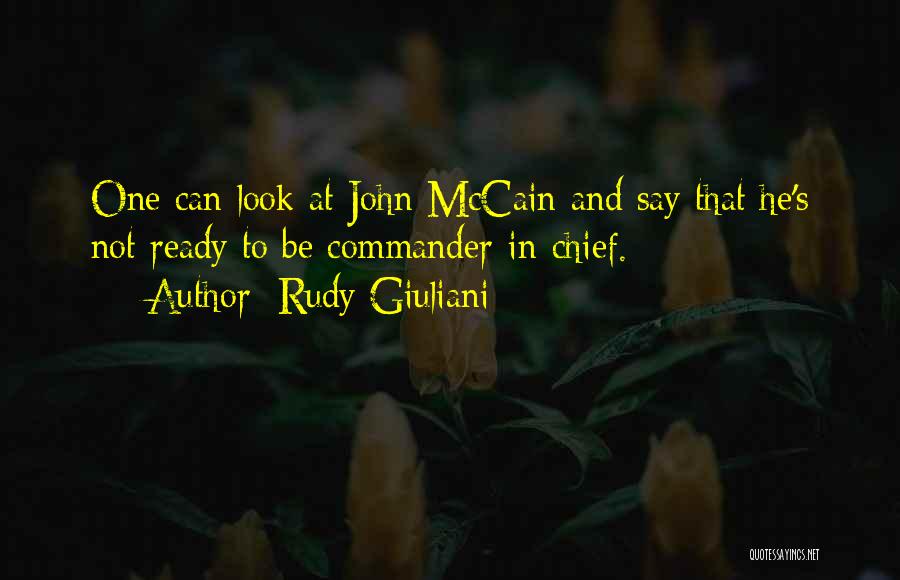 Rudy Giuliani Quotes: One Can Look At John Mccain And Say That He's Not Ready To Be Commander-in-chief.