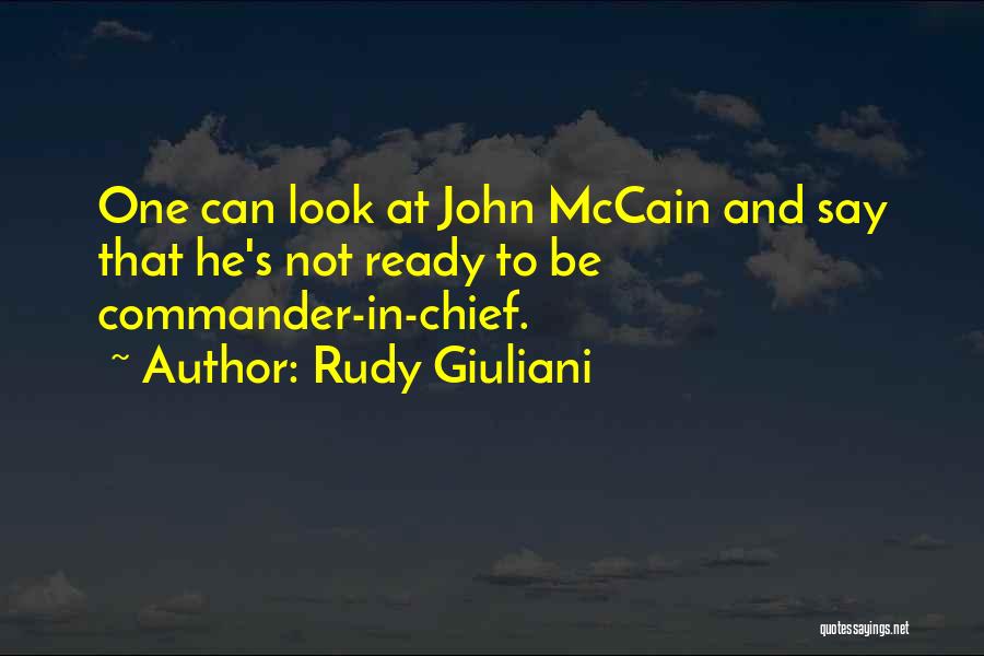 Rudy Giuliani Quotes: One Can Look At John Mccain And Say That He's Not Ready To Be Commander-in-chief.