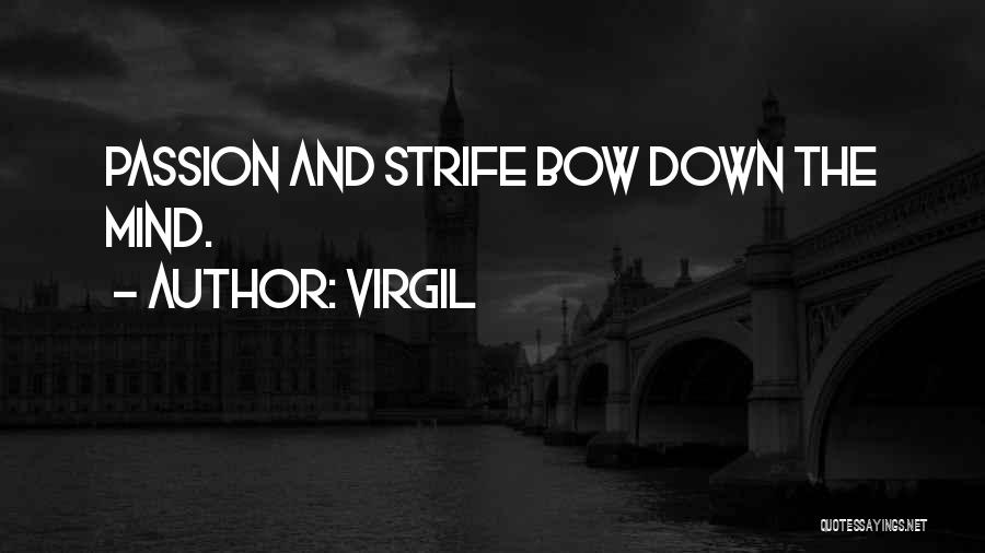 Virgil Quotes: Passion And Strife Bow Down The Mind.