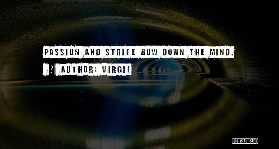 Virgil Quotes: Passion And Strife Bow Down The Mind.
