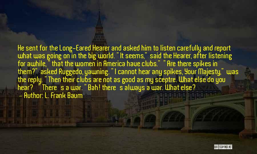 L. Frank Baum Quotes: He Sent For The Long-eared Hearer And Asked Him To Listen Carefully And Report What Was Going On In The