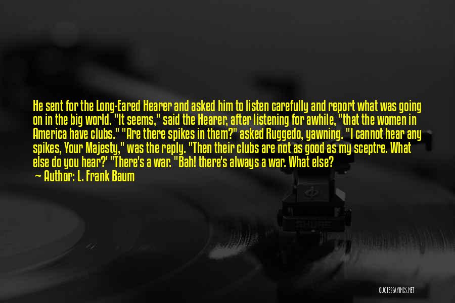 L. Frank Baum Quotes: He Sent For The Long-eared Hearer And Asked Him To Listen Carefully And Report What Was Going On In The