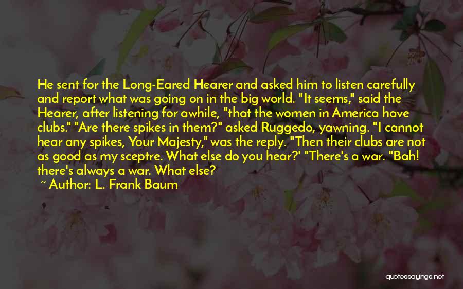 L. Frank Baum Quotes: He Sent For The Long-eared Hearer And Asked Him To Listen Carefully And Report What Was Going On In The