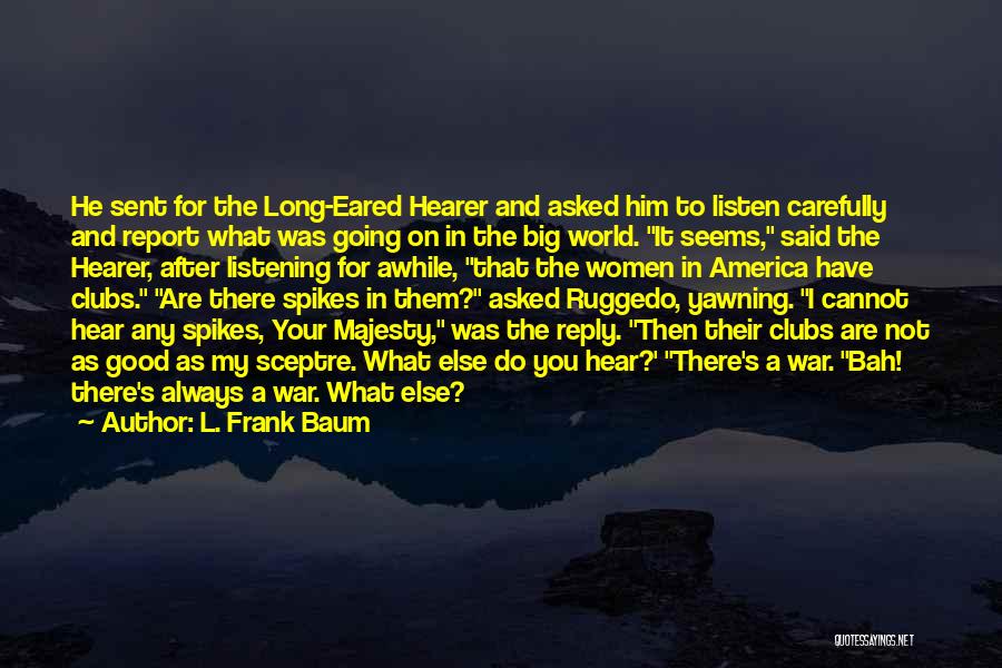 L. Frank Baum Quotes: He Sent For The Long-eared Hearer And Asked Him To Listen Carefully And Report What Was Going On In The