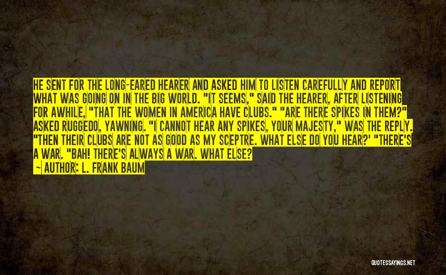 L. Frank Baum Quotes: He Sent For The Long-eared Hearer And Asked Him To Listen Carefully And Report What Was Going On In The