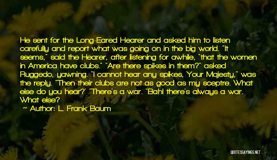 L. Frank Baum Quotes: He Sent For The Long-eared Hearer And Asked Him To Listen Carefully And Report What Was Going On In The