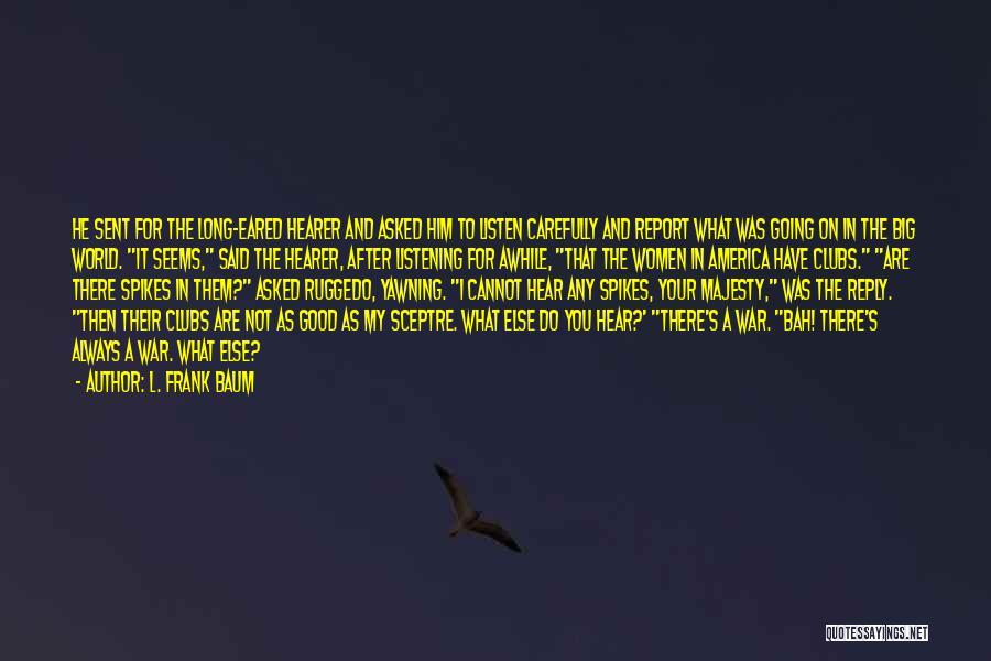 L. Frank Baum Quotes: He Sent For The Long-eared Hearer And Asked Him To Listen Carefully And Report What Was Going On In The
