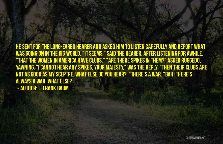 L. Frank Baum Quotes: He Sent For The Long-eared Hearer And Asked Him To Listen Carefully And Report What Was Going On In The