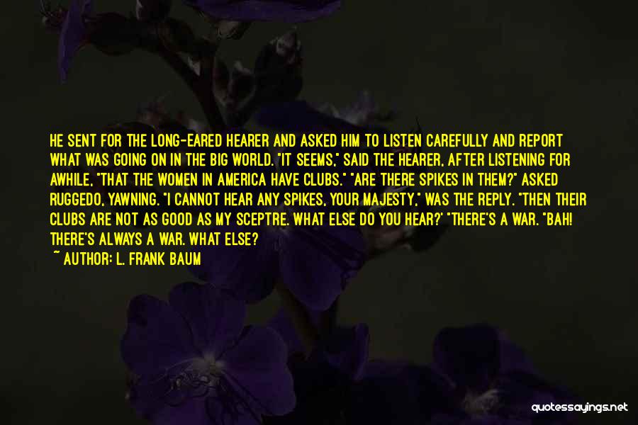 L. Frank Baum Quotes: He Sent For The Long-eared Hearer And Asked Him To Listen Carefully And Report What Was Going On In The