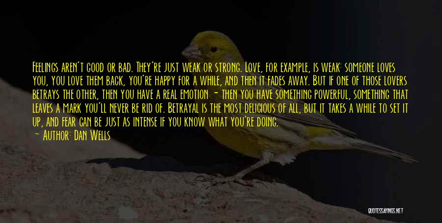 Dan Wells Quotes: Feelings Aren't Good Or Bad. They're Just Weak Or Strong. Love, For Example, Is Weak: Someone Loves You, You Love