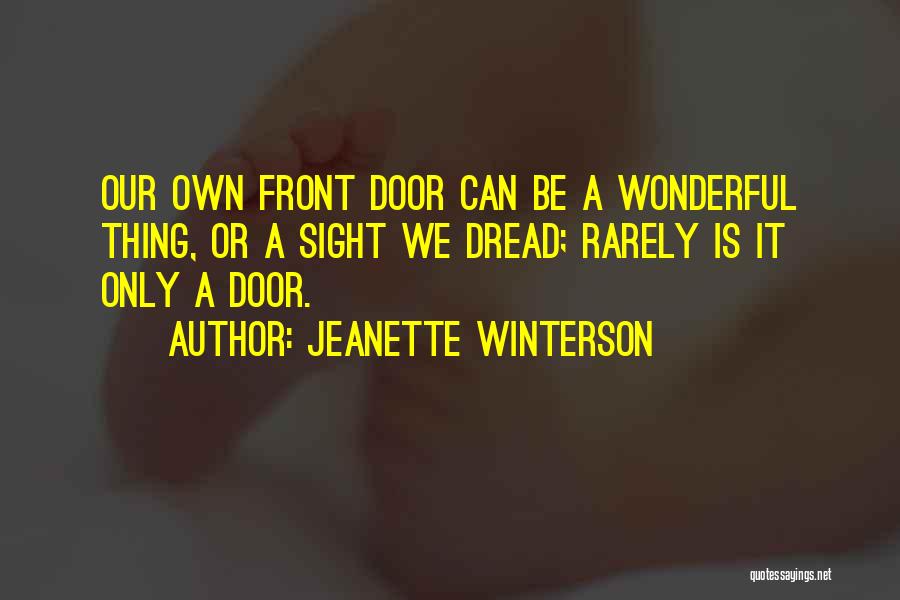 Jeanette Winterson Quotes: Our Own Front Door Can Be A Wonderful Thing, Or A Sight We Dread; Rarely Is It Only A Door.