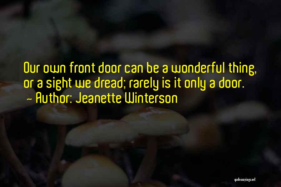 Jeanette Winterson Quotes: Our Own Front Door Can Be A Wonderful Thing, Or A Sight We Dread; Rarely Is It Only A Door.