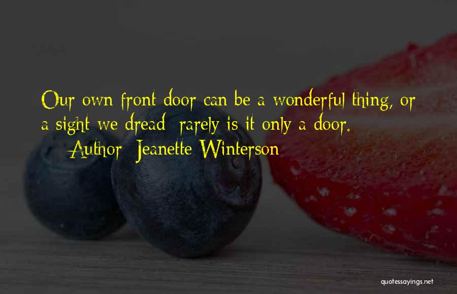 Jeanette Winterson Quotes: Our Own Front Door Can Be A Wonderful Thing, Or A Sight We Dread; Rarely Is It Only A Door.