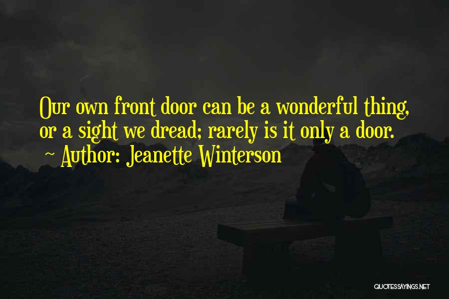 Jeanette Winterson Quotes: Our Own Front Door Can Be A Wonderful Thing, Or A Sight We Dread; Rarely Is It Only A Door.
