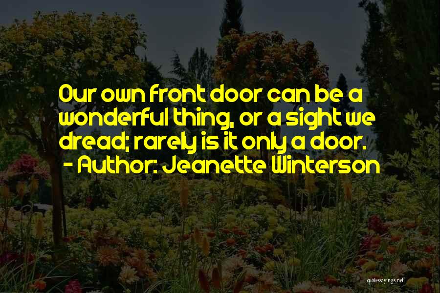 Jeanette Winterson Quotes: Our Own Front Door Can Be A Wonderful Thing, Or A Sight We Dread; Rarely Is It Only A Door.