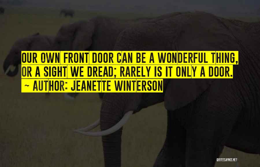 Jeanette Winterson Quotes: Our Own Front Door Can Be A Wonderful Thing, Or A Sight We Dread; Rarely Is It Only A Door.