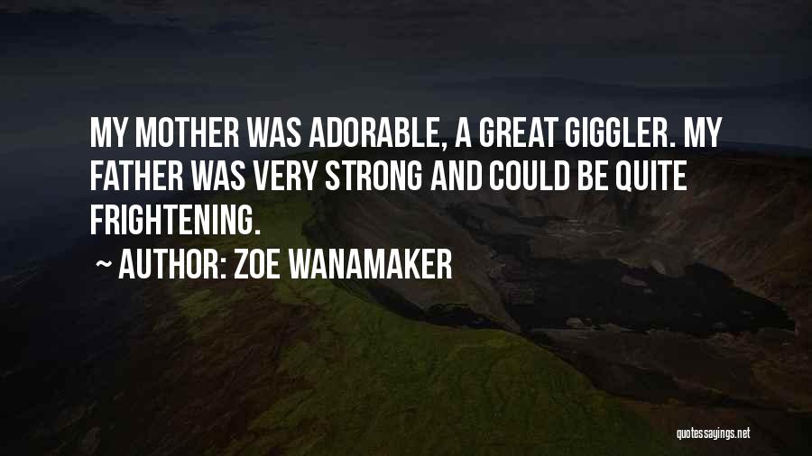 Zoe Wanamaker Quotes: My Mother Was Adorable, A Great Giggler. My Father Was Very Strong And Could Be Quite Frightening.