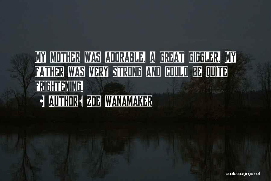 Zoe Wanamaker Quotes: My Mother Was Adorable, A Great Giggler. My Father Was Very Strong And Could Be Quite Frightening.