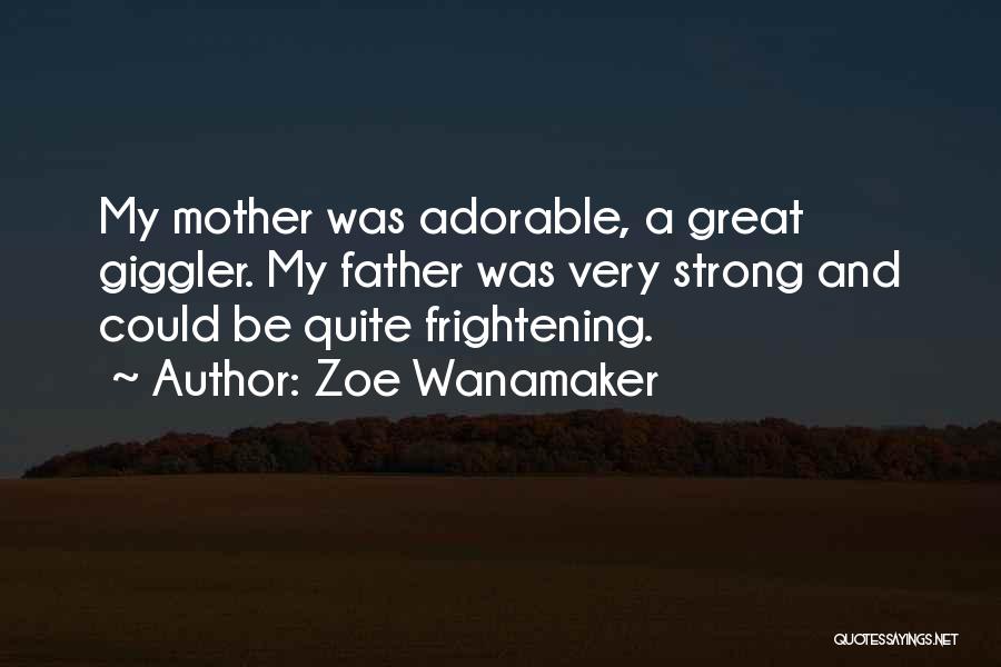 Zoe Wanamaker Quotes: My Mother Was Adorable, A Great Giggler. My Father Was Very Strong And Could Be Quite Frightening.