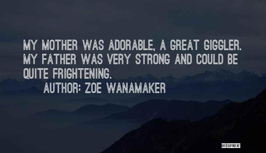 Zoe Wanamaker Quotes: My Mother Was Adorable, A Great Giggler. My Father Was Very Strong And Could Be Quite Frightening.