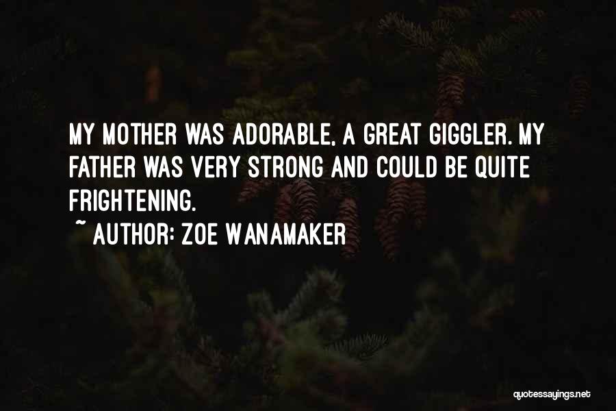 Zoe Wanamaker Quotes: My Mother Was Adorable, A Great Giggler. My Father Was Very Strong And Could Be Quite Frightening.