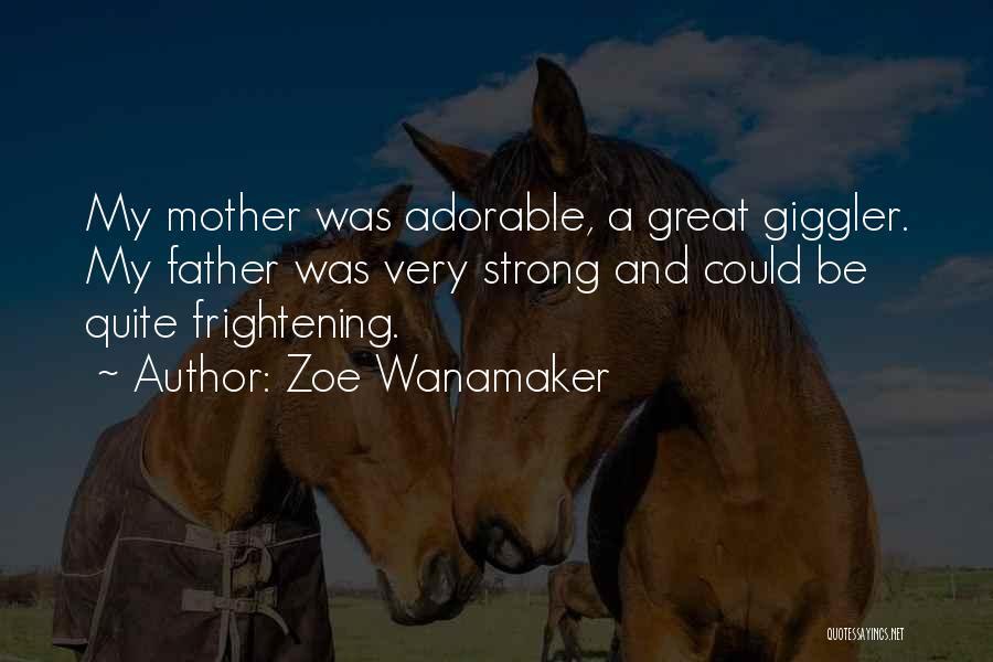 Zoe Wanamaker Quotes: My Mother Was Adorable, A Great Giggler. My Father Was Very Strong And Could Be Quite Frightening.