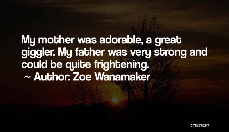 Zoe Wanamaker Quotes: My Mother Was Adorable, A Great Giggler. My Father Was Very Strong And Could Be Quite Frightening.