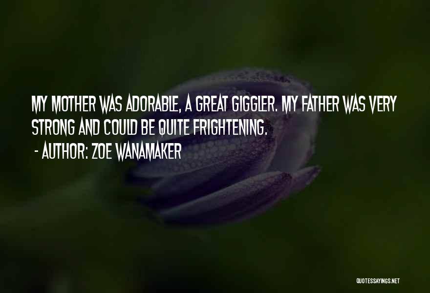 Zoe Wanamaker Quotes: My Mother Was Adorable, A Great Giggler. My Father Was Very Strong And Could Be Quite Frightening.