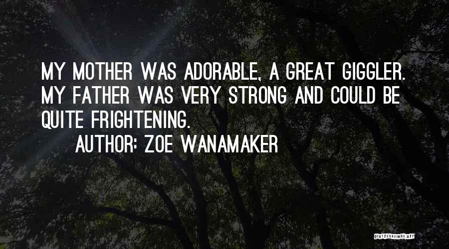 Zoe Wanamaker Quotes: My Mother Was Adorable, A Great Giggler. My Father Was Very Strong And Could Be Quite Frightening.