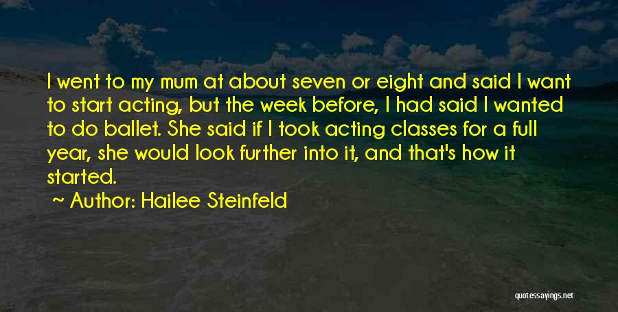 Hailee Steinfeld Quotes: I Went To My Mum At About Seven Or Eight And Said I Want To Start Acting, But The Week