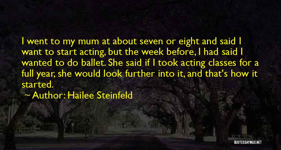 Hailee Steinfeld Quotes: I Went To My Mum At About Seven Or Eight And Said I Want To Start Acting, But The Week