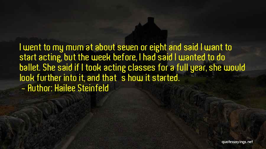 Hailee Steinfeld Quotes: I Went To My Mum At About Seven Or Eight And Said I Want To Start Acting, But The Week