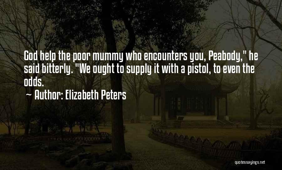 Elizabeth Peters Quotes: God Help The Poor Mummy Who Encounters You, Peabody, He Said Bitterly. We Ought To Supply It With A Pistol,