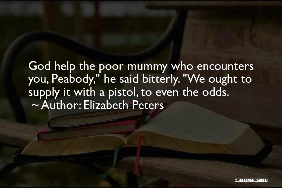 Elizabeth Peters Quotes: God Help The Poor Mummy Who Encounters You, Peabody, He Said Bitterly. We Ought To Supply It With A Pistol,