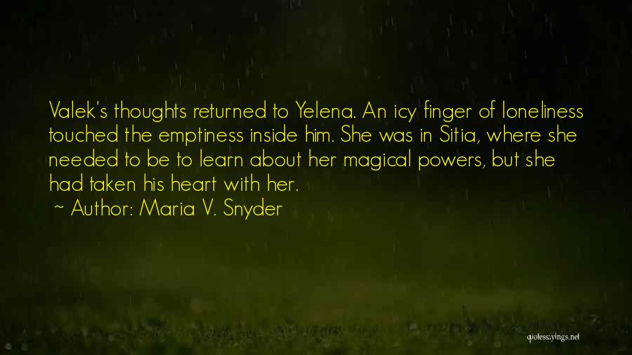 Maria V. Snyder Quotes: Valek's Thoughts Returned To Yelena. An Icy Finger Of Loneliness Touched The Emptiness Inside Him. She Was In Sitia, Where