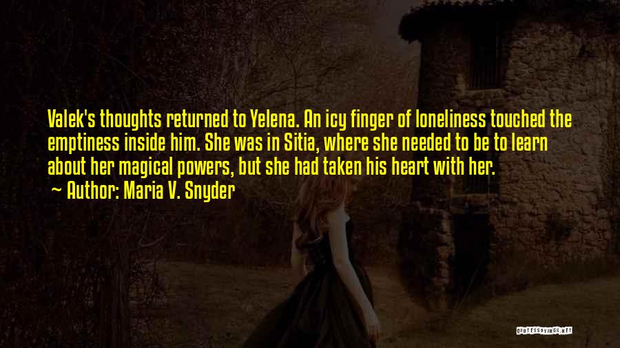 Maria V. Snyder Quotes: Valek's Thoughts Returned To Yelena. An Icy Finger Of Loneliness Touched The Emptiness Inside Him. She Was In Sitia, Where